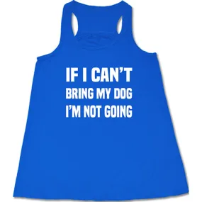 If I Can't Bring My Dog I'm Not Going Shirt